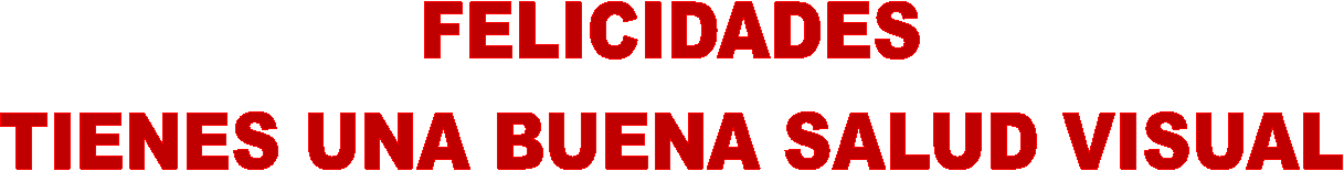 FELICIDADES
TIENES UNA BUENA SALUD VISUAL